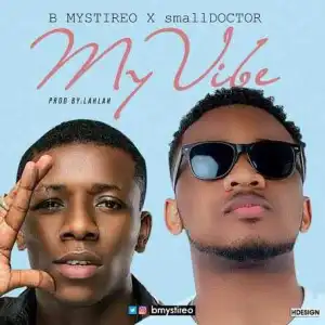 B-Mystireo - My Vibe ft. Small Doctor